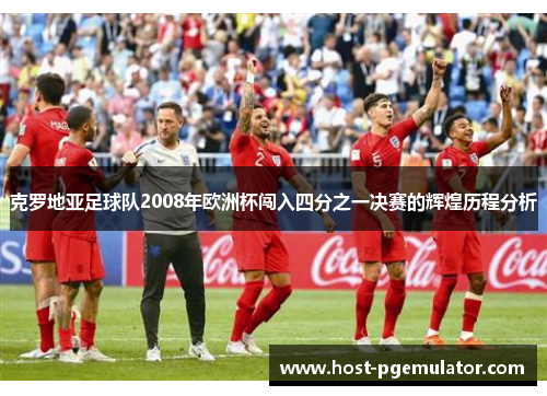 克罗地亚足球队2008年欧洲杯闯入四分之一决赛的辉煌历程分析