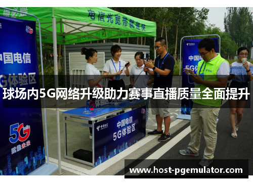 球场内5G网络升级助力赛事直播质量全面提升