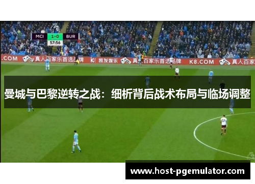 曼城与巴黎逆转之战:细析背后战术布局与临场调整
