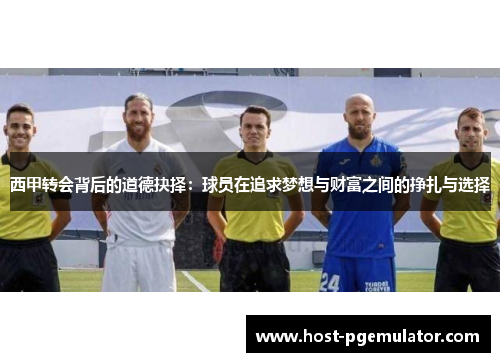 西甲转会背后的道德抉择:球员在追求梦想与财富之间的挣扎与选择