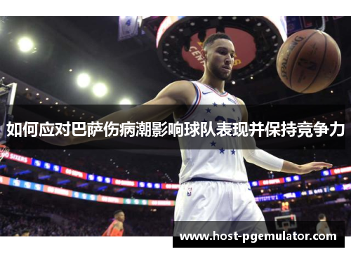 如何应对巴萨伤病潮影响球队表现并保持竞争力