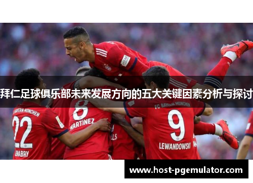 拜仁足球俱乐部未来发展方向的五大关键因素分析与探讨