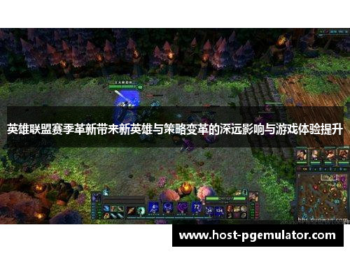 英雄联盟赛季革新带来新英雄与策略变革的深远影响与游戏体验提升